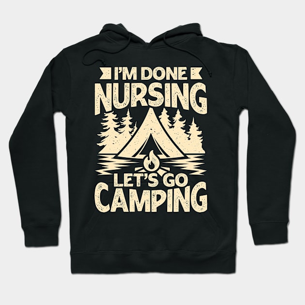 I'm Done Nursing Let's Go Camping Hoodie by Dolde08